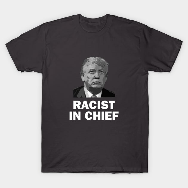Racist in Chief T-Shirt by topher